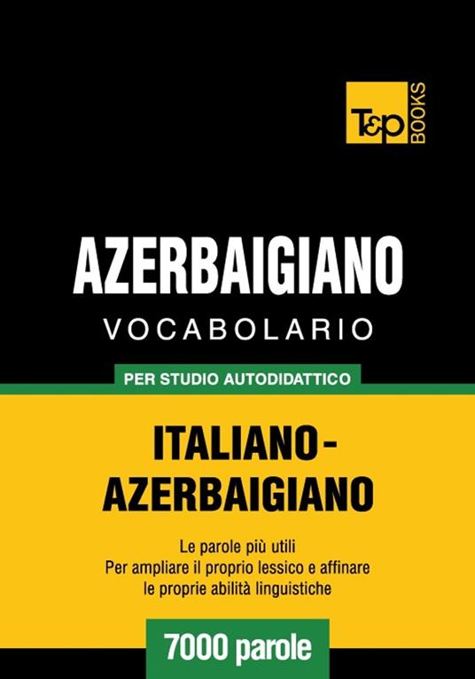 Vocabolario Italiano-Azerbaigiano per studio autodidattico - 7000 parole - Andrey Taranov - ebook