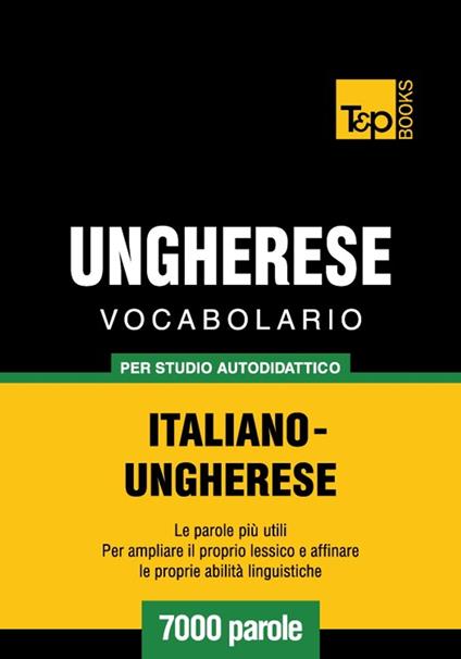 Vocabolario Italiano-Ungherese per studio autodidattico - 7000 parole - Andrey Taranov - ebook