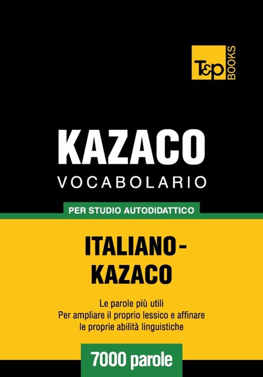 Vocabolario Italiano-Kazaco per studio autodidattico - 7000 parole - Andrey Taranov - ebook