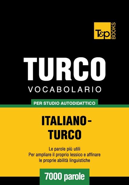 Vocabolario Italiano-Turco per studio autodidattico - 7000 parole - Andrey Taranov - ebook