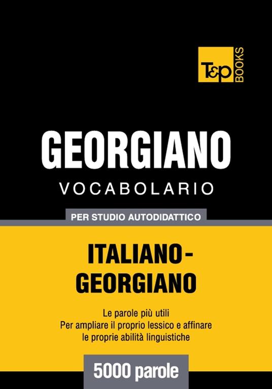 Vocabolario Italiano-Georgiano per studio autodidattico - 5000 parole - Andrey Taranov - ebook