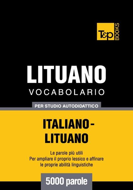 Vocabolario Italiano-Lituano per studio autodidattico - 5000 parole - Andrey Taranov - ebook