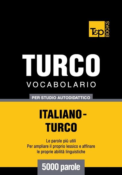 Vocabolario Italiano-Turco per studio autodidattico - 5000 parole - Andrey Taranov - ebook