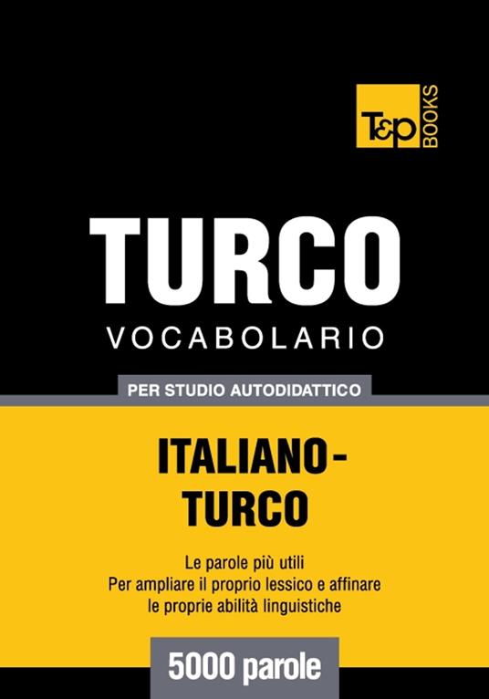 Vocabolario Italiano-Turco per studio autodidattico - 5000 parole - Andrey Taranov - ebook