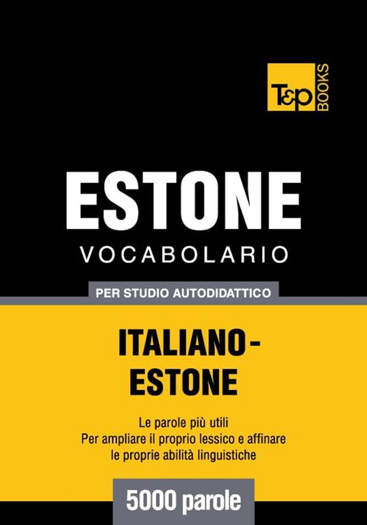 Vocabolario Italiano-Estone per studio autodidattico - 5000 parole - Andrey Taranov - ebook
