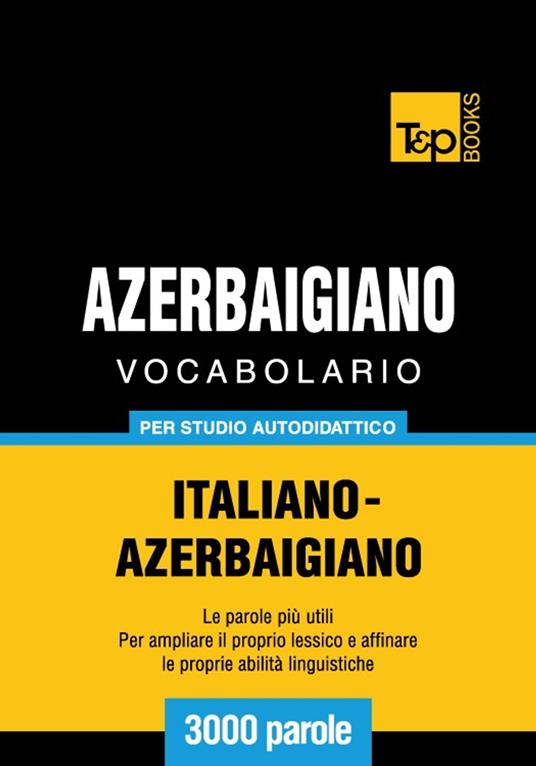Vocabolario Italiano-Azerbaigiano per studio autodidattico - 3000 parole - Andrey Taranov - ebook