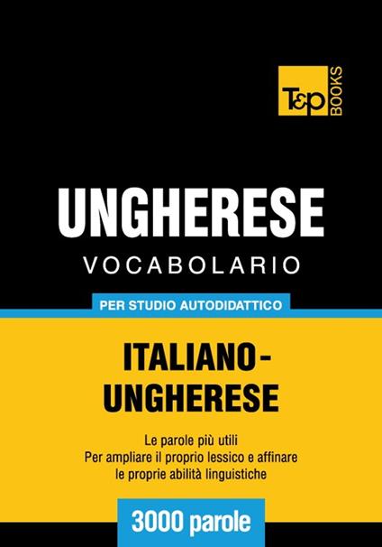 Vocabolario Italiano-Ungherese per studio autodidattico - 3000 parole - Andrey Taranov - ebook