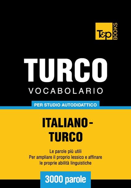 Vocabolario Italiano-Turco per studio autodidattico - 3000 parole - Andrey Taranov - ebook