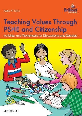 Teaching Values through PSHE and Citizenship: Activities and Worksheets for Discussions and Debates - John Foster - cover