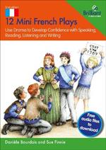 12 Mini French Plays: Use Drama to Develop Confidence with Speaking, Reading, Writing and Listening French