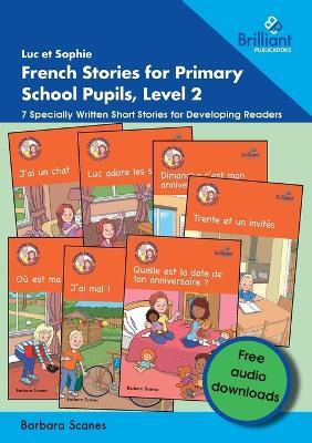 Luc et Sophie Stories for Primary School Pupils, Level 2: 7 Specially Written Short Stories for Developing Readers - Barbara Scanes - cover