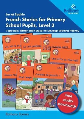 Luc et Sophie Stories for Primary School Pupils, Level 3: 7 Specially Written Short Stories to Develop Reading Fluency - Barbara Scanes - cover