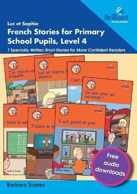Luc et Sophie Stories for Primary School Pupils, Level 4: 7 Specially Written Short Stories for More Confident Readers - Barbara Scanes - cover