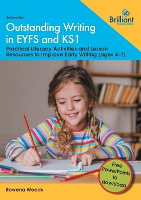 Outstanding Writing in the EYFS and KS1: Practical literacy activities and lesson resources to improve early writing (ages 4-7) - Rowena Woods - cover