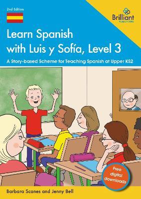 Learn Spanish with Luis y Sofía, Level 3: A Story-based Scheme for Teaching Spanish at Upper KS2 - Jenny Bell,Barbara Scanes - cover
