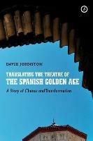 Translating the Theatre of the Spanish Golden Age: A Story of Chance and Transformation - David Johnston - cover