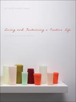Living and Sustaining a Creative Life: Essays by 40 Working Artists