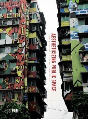Aestheticizing Public Space: Street Visual Politics in East Asian Cities - Lu Pan - cover
