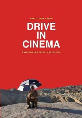 Drive in Cinema: Essays on Film, Theory and Politics - Marc James Léger - cover
