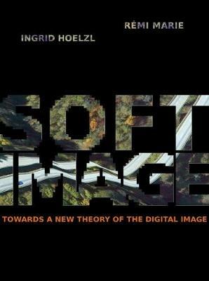Softimage: Towards a New Theory of the Digital Image - Ingrid Hoelzl,Remi Marie - cover