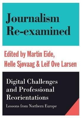 Journalism Re-examined: Digital Challenges and Professional Orientations (Lessons from Northern Europe) - cover