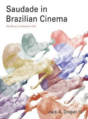 Saudade in Brazilian Cinema: The History of an Emotion on Film - Jack A. Draper III - cover