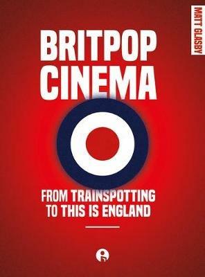 Britpop Cinema: From trainspotting to this Is England - Matt Glasby - cover