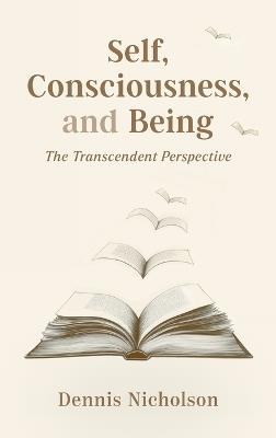Self, Consciousness, and Being: The Transcendent Perspective - Dennis Nicholson - cover