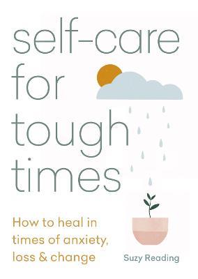 Self-care for Tough Times: How to heal in times of anxiety, loss and change - Suzy Reading - cover