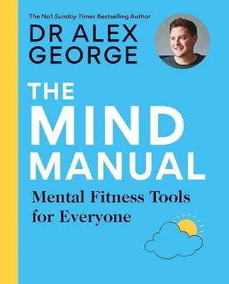 The Mind Manual: Mental Fitness Tools for Everyone - Dr Alex George - cover