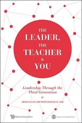 The Leader, The Teacher & You: Leadership Through The Third Generation - Siong Guan Lim,Joanne H Lim - cover