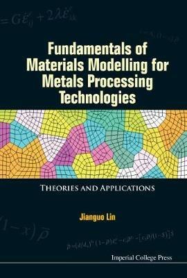 Fundamentals Of Materials Modelling For Metals Processing Technologies: Theories And Applications - Jianguo Lin - cover