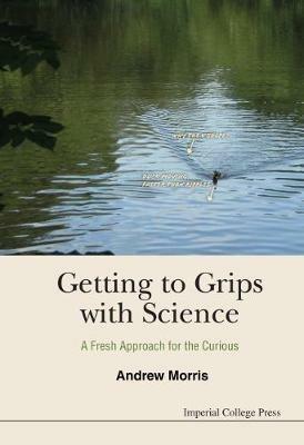 Getting To Grips With Science: A Fresh Approach For The Curious - Andrew James Morris - cover