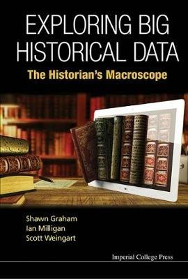 Exploring Big Historical Data: The Historian's Macroscope - Shawn Graham,Ian Milligan,Scott Weingart - cover