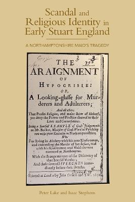 Scandal and Religious Identity in Early Stuart England: A Northamptonshire Maid's Tragedy - Peter Lake,Isaac Stephens - cover
