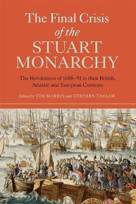 The Final Crisis of the Stuart Monarchy: The Revolutions of 1688-91 in their British, Atlantic and European Contexts - cover