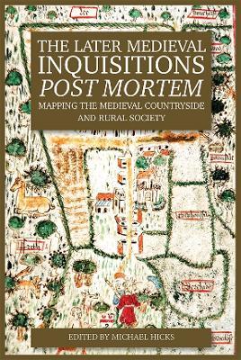 The Later Medieval Inquisitions Post Mortem: Mapping the Medieval Countryside and Rural Society - cover