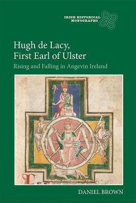 Hugh de Lacy, First Earl of Ulster: Rising and Falling in Angevin Ireland - Daniel Brown - cover