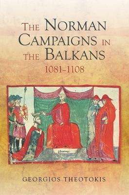 The Norman Campaigns in the Balkans, 1081-1108 - Georgios Theotokis - cover