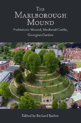 The Marlborough Mound: Prehistoric Mound, Medieval Castle, Georgian Garden - cover