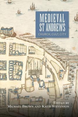 Medieval St Andrews: Church, Cult, City - cover