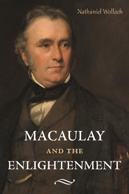 Macaulay and the Enlightenment - Nathaniel Wolloch - cover