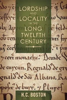 Lordship and Locality in the Long Twelfth Century - Hannah Boston - cover