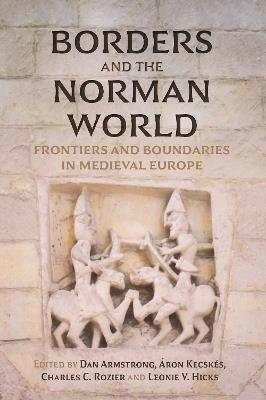 Borders and the Norman World: Frontiers and Boundaries in Medieval Europe - cover