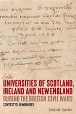 The Universities of Scotland, Ireland, and New England during the British Civil Wars: Contested Seminaries