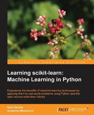 Learning scikit-learn: Machine Learning in Python: Incorporating machine learning in your applications is becoming essential. As a programmer this book is the ideal introduction to scikit-learn for your Python environment, taking your skills to a whole new level. - Raul G Tompson,Guillermo Moncecchi - cover