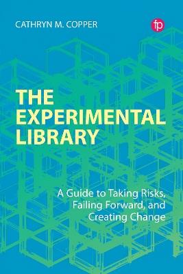 The Experimental Library: A Guide to Taking Risks, Failing Forward, and Creating Change - Cathryn M. Copper - cover
