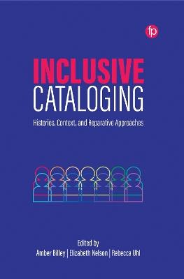 Inclusive Cataloging: Histories, Context, and Reparative Approaches - cover