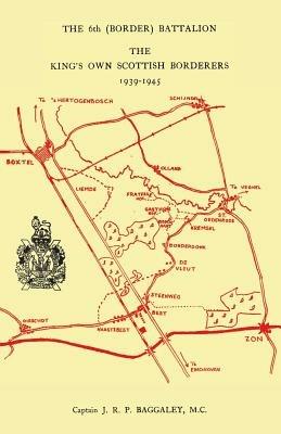 The 6th (Border) Bn. King's Own Scottish Borderers 1939-45 - Capt Baggaley MC - cover
