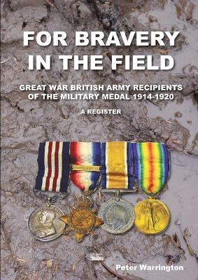 For Bravery in the Field Great War British Army Recipients of the Military Medal 1914-1920 a Register - Peter Warrington - cover